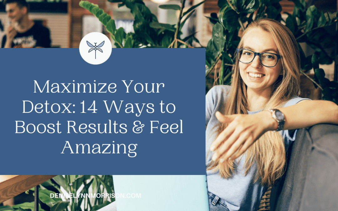 Maximize Your Detox: 14 Ways to Boost Results & Feel Amazing